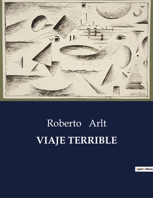 VIAJE TERRIBLE - Roberto Arlt