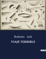 VIAJE TERRIBLE - Roberto Arlt