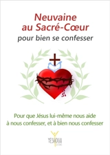 Neuvaine au Sacré-Coeur pour bien se confesser : pour que Jésus lui-même nous aide à nous confesser, et à bien nous confesser - Bertrand Lethu