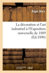 La décoration et l'art industriel à l'Exposition universelle de 1889 : conférence faite au congrès de la Société centrale des architectes français le 17 juin 1890 - Roger Marx