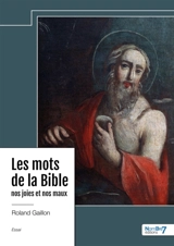 Les mots de la Bible : nos joies et nos maux - Roland Gaillon
