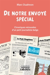 DE NOTRE ENVOYE SPECIAL : CHRONIQUES RETROUVEES D'UN PETIT JOURNALISTE BELGE - Marc Ouahnon
