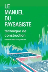Le manuel du paysagiste : technique de construction - Eric Amos