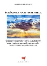 Egrégores pour vivre mieux : Dialogues, contes et aphorismes thérapeutiques, drolatiques et mirifiques pour vivre mieux et olus joyeux dans un monde nourri par la désespérance - Delouis, Olivier-Marie