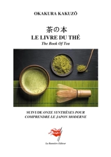 Le livre du thé : The Book Of Tea : Suivi de onze synthèses pour comprendre le Japon moderne - Kakuzô Okakura