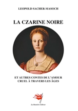 La Czarine noire : et autres contes de l'amour cruel à travers les âges - Leopold von Sacher-Masoch