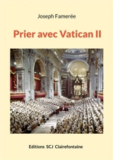 Prier avec Vatican II - Joseph Famerée