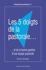 Les 5 doigts de la pastorale... : et de la bonne gestion d'une équipe pastorale - Bernard Schubiger