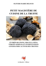 Petit Magistère de Cuisine de la Truffe : 275 préparations, miscellanées, vérités simples et interventions gourmandes - Delouis, Olivier-Marie