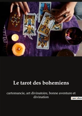 Le tarot des bohemiens : cartomancie, art divinatoire, bonne aventure et divination