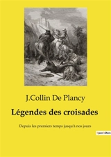 Légendes des croisades : Depuis les premiers temps jusqu'à nos jours - De Plancy, J.Collin