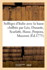 Solfèges d'Italie avec la basse chiffrée, composés par Léo, Durante, Scarlatti, Hasse, Porpora : Mazzoni, Bernacchi, David Perez, dédiés à les premiers gentilshommes de la chambre du roi