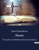 Electre : Une pièce de théâtre de Jean Giraudoux - Giraudoux, Jean