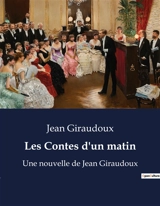 Les Contes d'un matin : Une nouvelle de Jean Giraudoux - Giraudoux, Jean