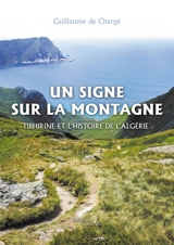 Un signe sur la montagne : Tibhirine et l'histoire de l'Algérie - DE CHERGÉ, Guillaume