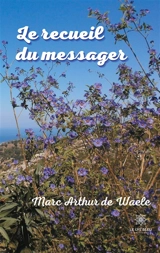 Le recueil du messager - Marc Arthur De Waele