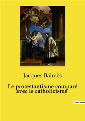 Le protestantisme comparé avec le catholicisme - Balmès, Jacques