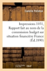 Impressions 1031, Rapport fait au nom de la commission budget sur situation financière de la France : annexe au procès-verbal de la séance du 22 novembre 1890 - Camille Pelletan