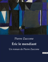 Eric le mendiant : Un roman de Pierre Zaccone - Pierre Zaccone