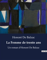 La Femme de trente ans : Les Complexités Emotionnelles de la Maturité Féminine - Balzac, Honoré de