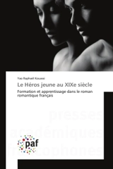 Le Heros jeune au XIXe siècle : Formation et apprentissage dans le roman romantique français - Yao-Edmond Kouassi