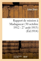 Rapport de mission à Madagascar 30 octobre 1912 : 27 aout 1913 - Léon Dierx