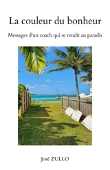 La Couleur du bonheur : Messages d'un coach qui se rendit au paradis - Zullo, José