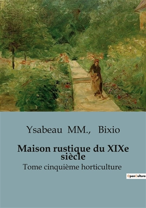 Maison rustique du XIXe siècle : Tome cinquième horticulture - Jacques-Alexandre Bixio