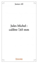Jules michel : calibre 7,65 mm - Frédéric Delforge