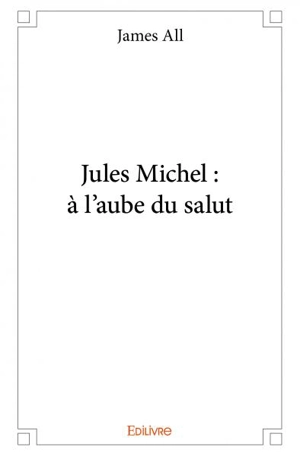 Jules michel : à l'aube du salut - Frédéric Delforge