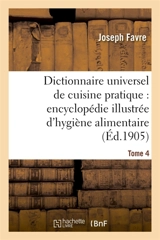 Dictionnaire universel de cuisine pratique : encyclopédie illustrée d'hygiène alimentaire. T. 4 : modification de l'homme par l'alimentation - Joseph Favre