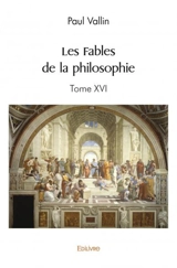 Les fables de la philosophie : Tome XVI - Vallin, Paul