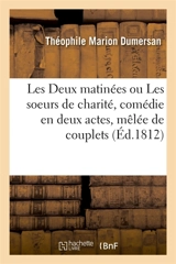 Les Deux matinées ou Les soeurs de charité, comédie en deux actes, mêlée de couplets - Théophile Marion Dumersan