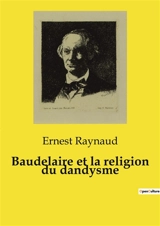 Baudelaire et la religion du dandysme - Ernest Raynaud
