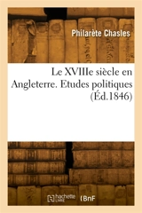 Le XVIIIe siècle en Angleterre. Etudes politiques - Philarète Chasles