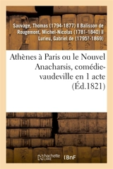Athènes à Paris ou le Nouvel Anacharsis, comédie-vaudeville en 1 acte : Variétés, Paris, 1er décembre 1821 - Thomas Sauvage