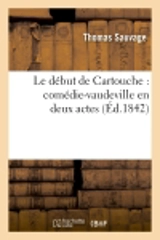 Le début de Cartouche : comédie-vaudeville en deux actes - Thomas Sauvage