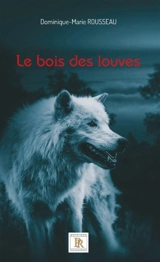 Le bois des louves Tome 01 - Dominique-Marie Rousseau