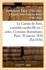 Le Gamin de Paris, comédie-vaudeville en 2 actes. Gymnase dramatique, Paris, 30 janvier 1836 - Emile Vanderburch