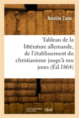 Tableau de la littérature allemande, de l'établissement du christianisme jusqu'à nos jours - Amable Tastu