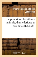 Le proscrit ou Le tribunal invisible, drame lyrique en trois actes - Pierre-Frédéric-Adolphe Carmouche