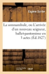 La somnambule, ou L'arrivée d'un nouveau seigneur , ballet-pantomime en 3 actes - Eugène Scribe