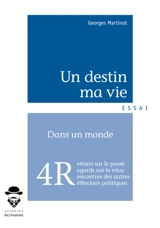 Un destin, ma vie : Réminescences, Rencontres, Regards, Réflexions - Georges Martinot