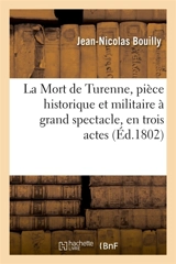 La Mort de Turenne, pièce historique et militaire à grand spectacle, en trois actes : mêlée de pantomimes, combats et évolutions - Jean-Nicolas Bouilly
