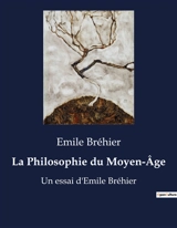 La Philosophie du Moyen-Age : Un essai d'Emile Bréhier - Emile Bréhier