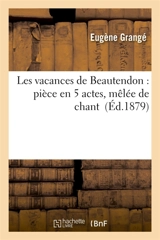 Les vacances de Beautendon : pièce en 5 actes, mêlée de chant - Eugène Grangé