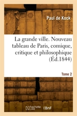 La grande ville. Nouveau tableau de Paris, comique, critique et philosophique. Tome 2 - Paul de Kock