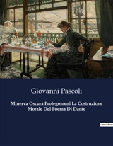 Minerva Oscura Prolegomeni La Costruzione Morale Del Poema Di Dante - Giovanni Pascoli