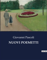 NUOVI POEMETTI : Esplorazioni poetiche di Giovanni Pascoli : un viaggio attraverso la natura e l'animo umano - Giovanni Pascoli