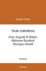Trois entretiens : Avec Auguste le Breton, Alphonse Boudard, Monique Morelli - André Nolat